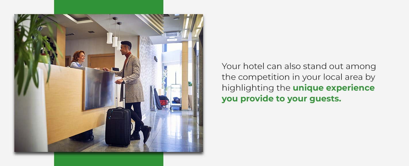 Your hotel can also stand out among the competition in your local area by highlighting the unique experience you provide to your guests.