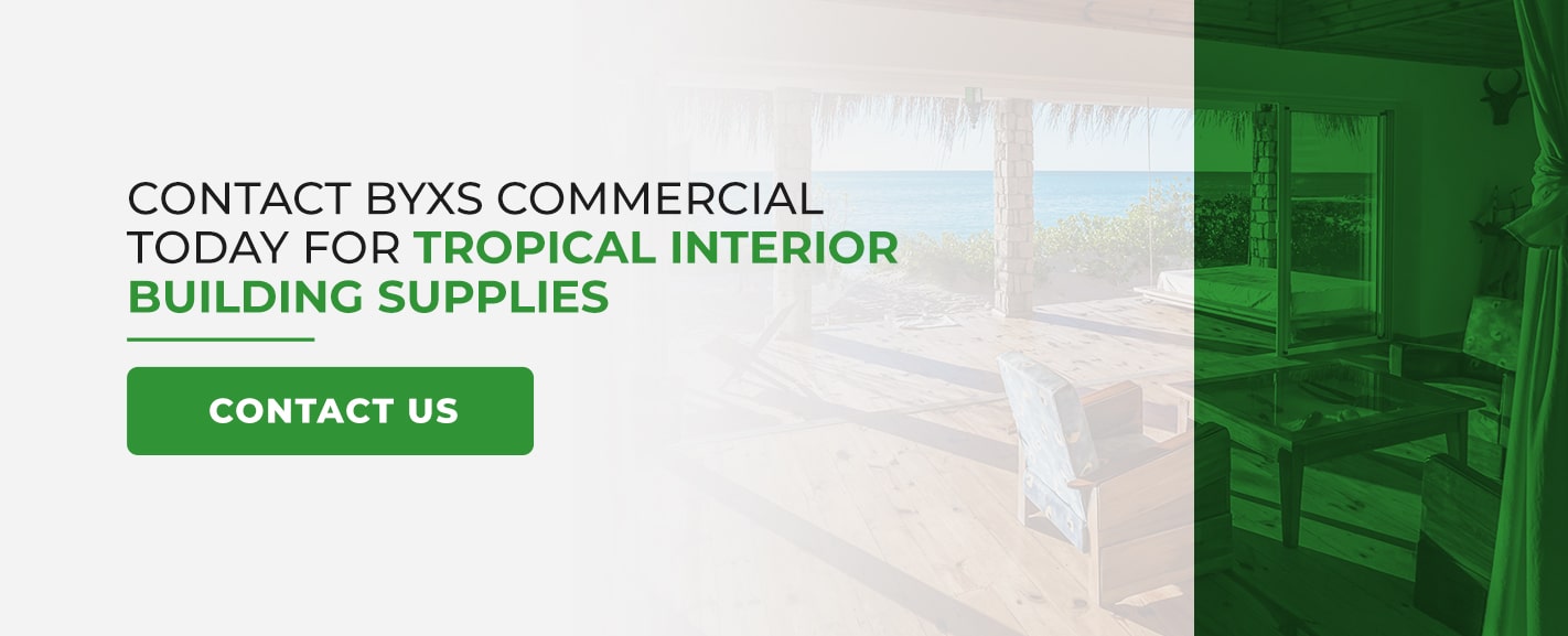 Contact BYXS Commercial Today for Tropical Interior Building Supplies